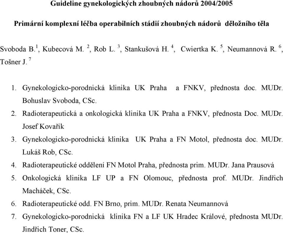 Radioterapeutická a onkologická klinika UK Praha a FNKV, přednosta Doc. MUDr. Josef Kovařík 3. Gynekologicko-porodnická klinika UK Praha a FN Motol, přednosta doc. MUDr. Lukáš Rob, CSc. 4.