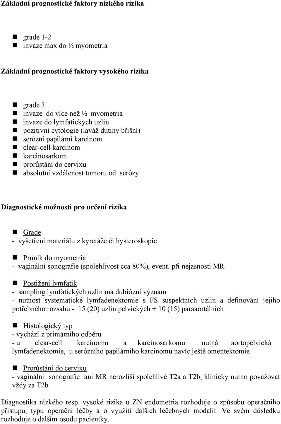 rizika Grade - vyšetření materiálu z kyretáže či hysteroskopie Průnik do myometria - vaginální sonografie (spolehlivost cca 80%), event.