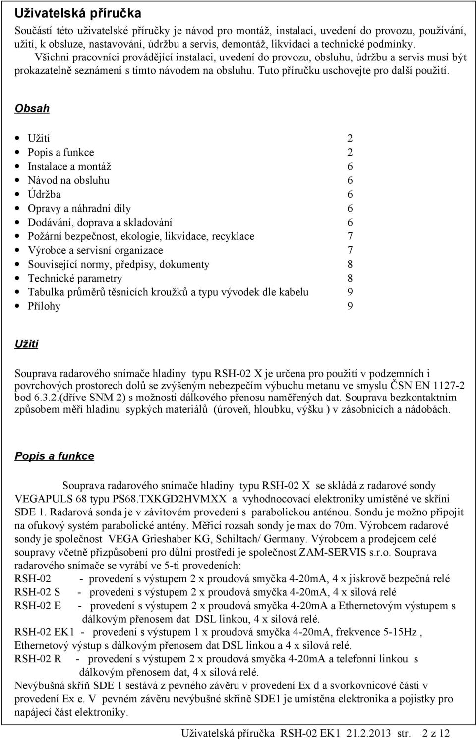 Obsah Užití 2 Popis a funkce 2 Instalace a montáž 6 Návod na obsluhu 6 Údržba 6 Opravy a náhradní díly 6 Dodávání, doprava a skladování 6 Požární bezpečnost, ekologie, likvidace, recyklace 7 Výrobce