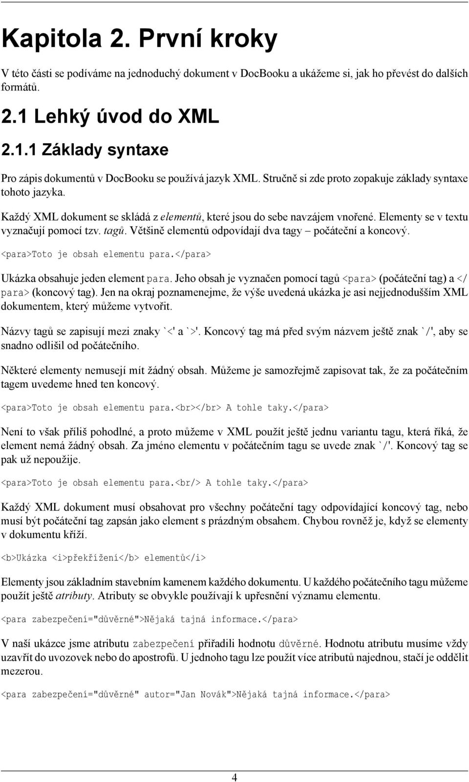 Každý XML dokument se skládá z elementů, které jsou do sebe navzájem vnořené. Elementy se v textu vyznačují pomocí tzv. tagů. Většině elementů odpovídají dva tagy počáteční a koncový.