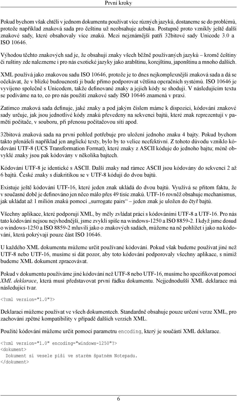 Výhodou těchto znakových sad je, že obsahují znaky všech běžně používaných jazyků kromě češtiny či ruštiny zde nalezneme i pro nás exotické jazyky jako arabštinu, korejštinu, japonštinu a mnoho