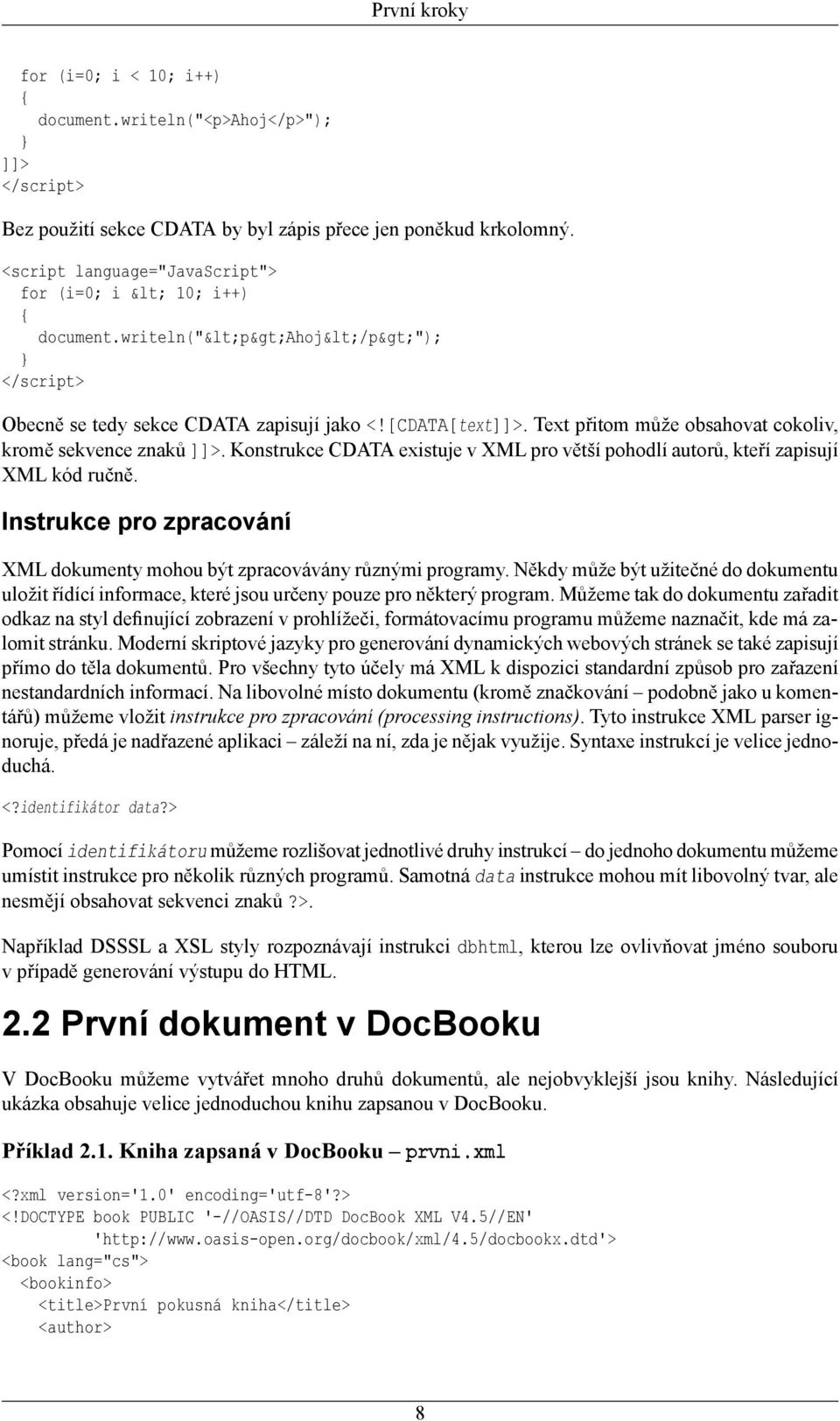 Text přitom může obsahovat cokoliv, kromě sekvence znaků ]]>. Konstrukce CDATA existuje v XML pro větší pohodlí autorů, kteří zapisují XML kód ručně.