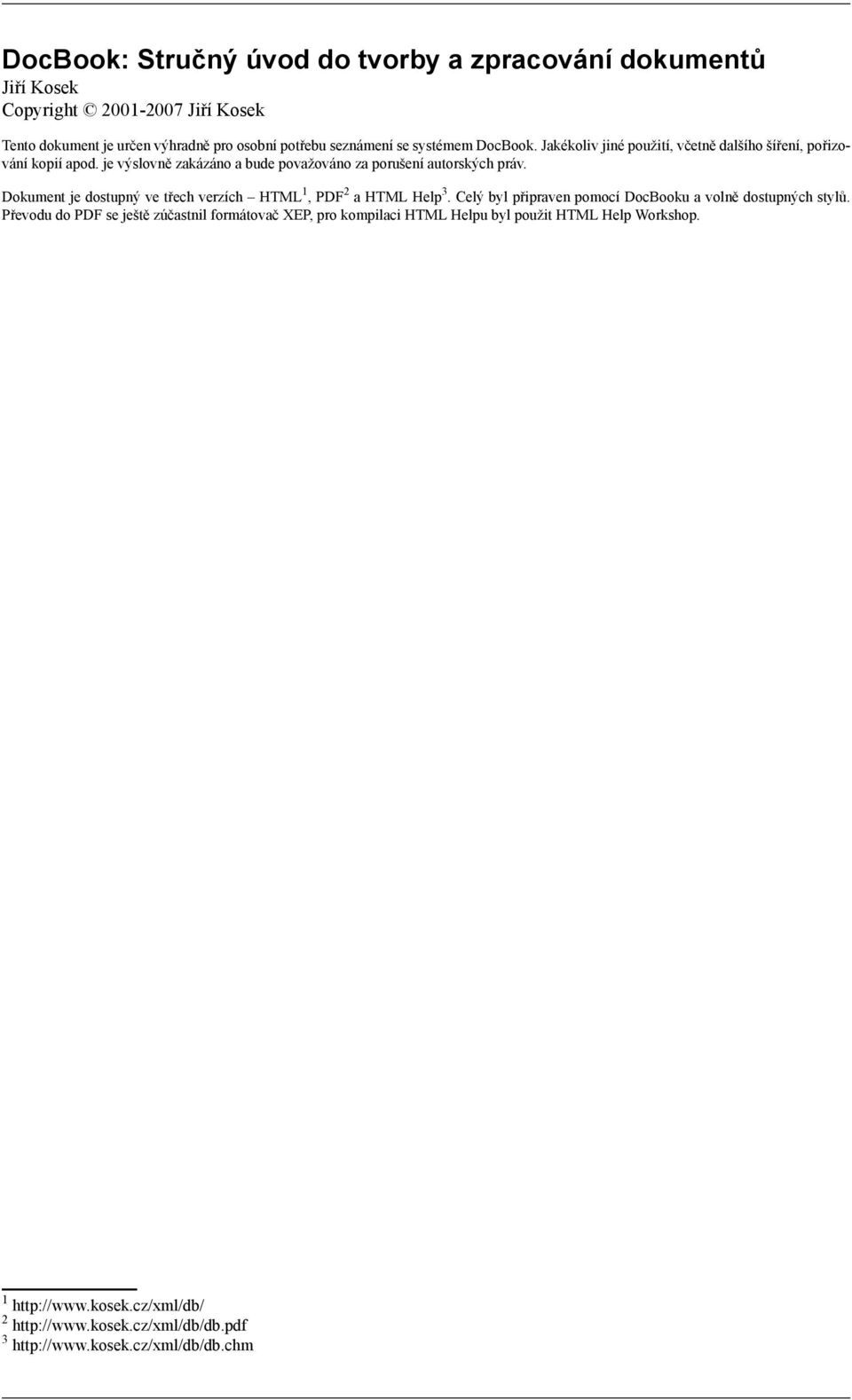 Dokument je dostupný ve třech verzích HTML 1, PDF 2 a HTML Help 3. Celý byl připraven pomocí DocBooku a volně dostupných stylů.