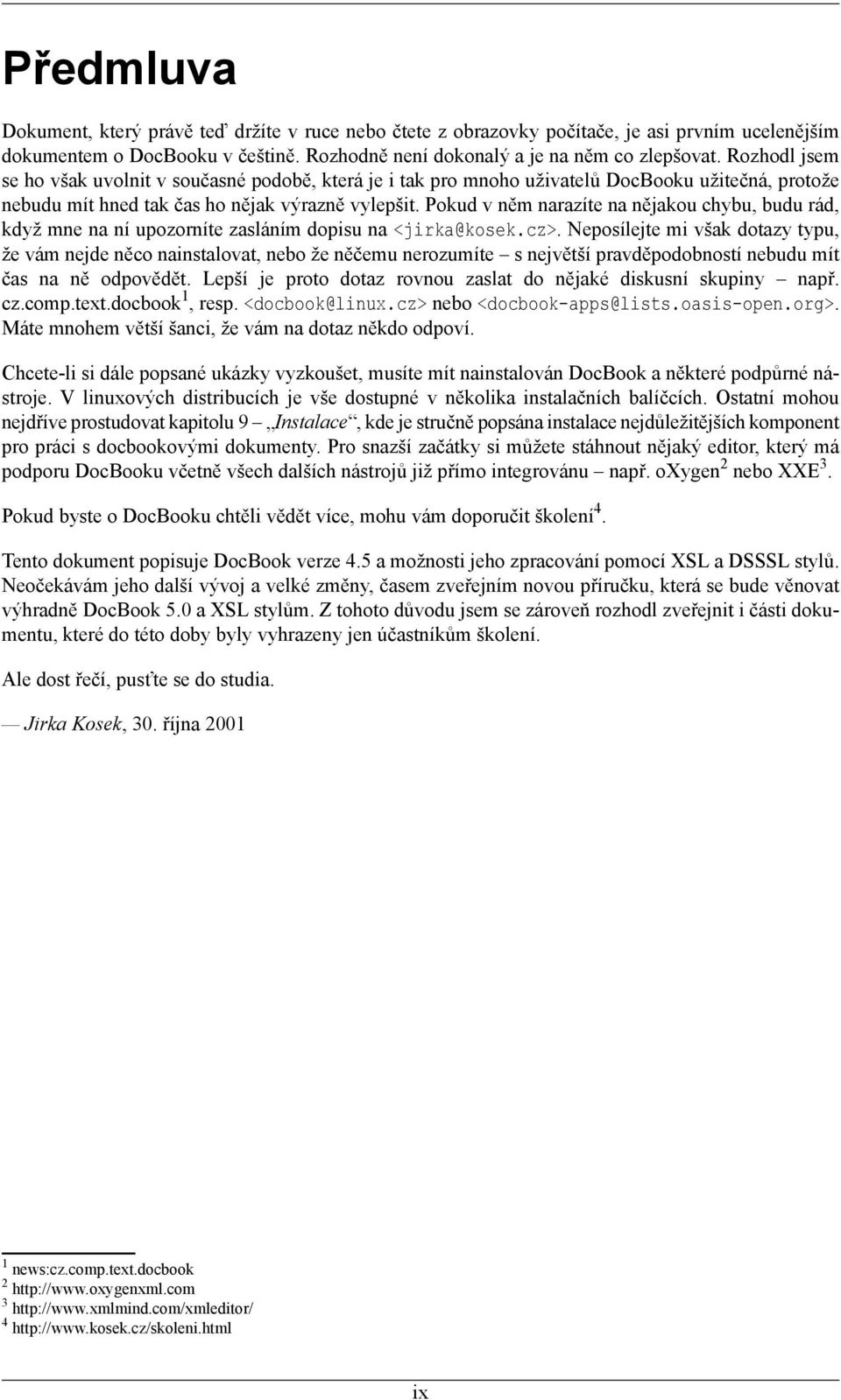 Pokud v něm narazíte na nějakou chybu, budu rád, když mne na ní upozorníte zasláním dopisu na <jirka@kosek.cz>.