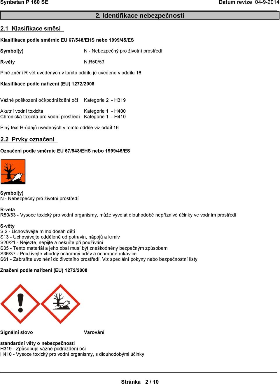 Klasifikacepodlenařízení(EU)1272/2008 Vážnépoškozeníočí/podrážděníočí Kategorie 2 - H319 Akutní vodní toxicita Kategorie 1 - H400 Chronickátoxicitaprovodníprostředí Kategorie 1 - H410