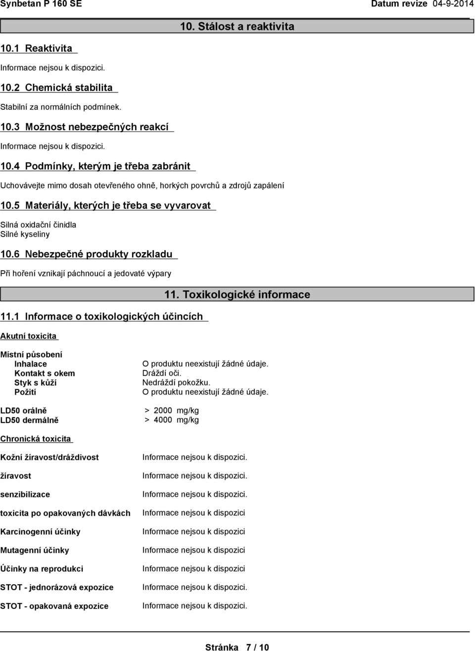 1 Informaceotoxikologickýchúčincích Akutní toxicita 11. Toxikologické informace Místnípůsobení Inhalace Kontakt s okem Stykskůží Požití O produktuneexistujížádnéúdaje. Dráždíoči. Nedráždípokožku.