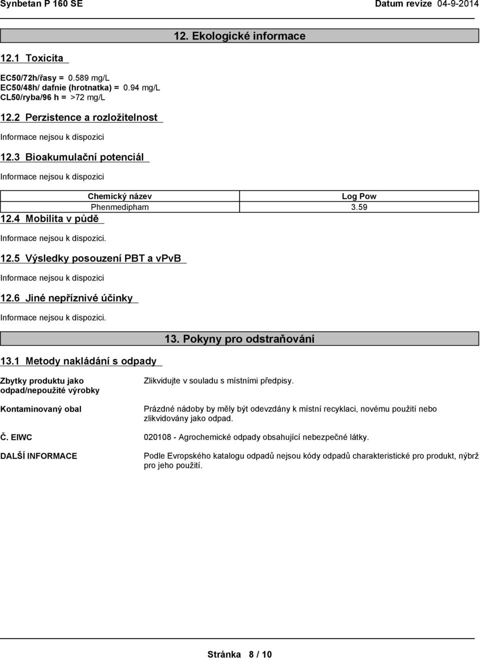 Pokynyproodstraňování Zbytky produktu jako odpad/nepoužitévýrobky Kontaminovaný obal Č.EIWC DALŠÍINFORMACE Zlikvidujtevsouladusmístnímipředpisy.