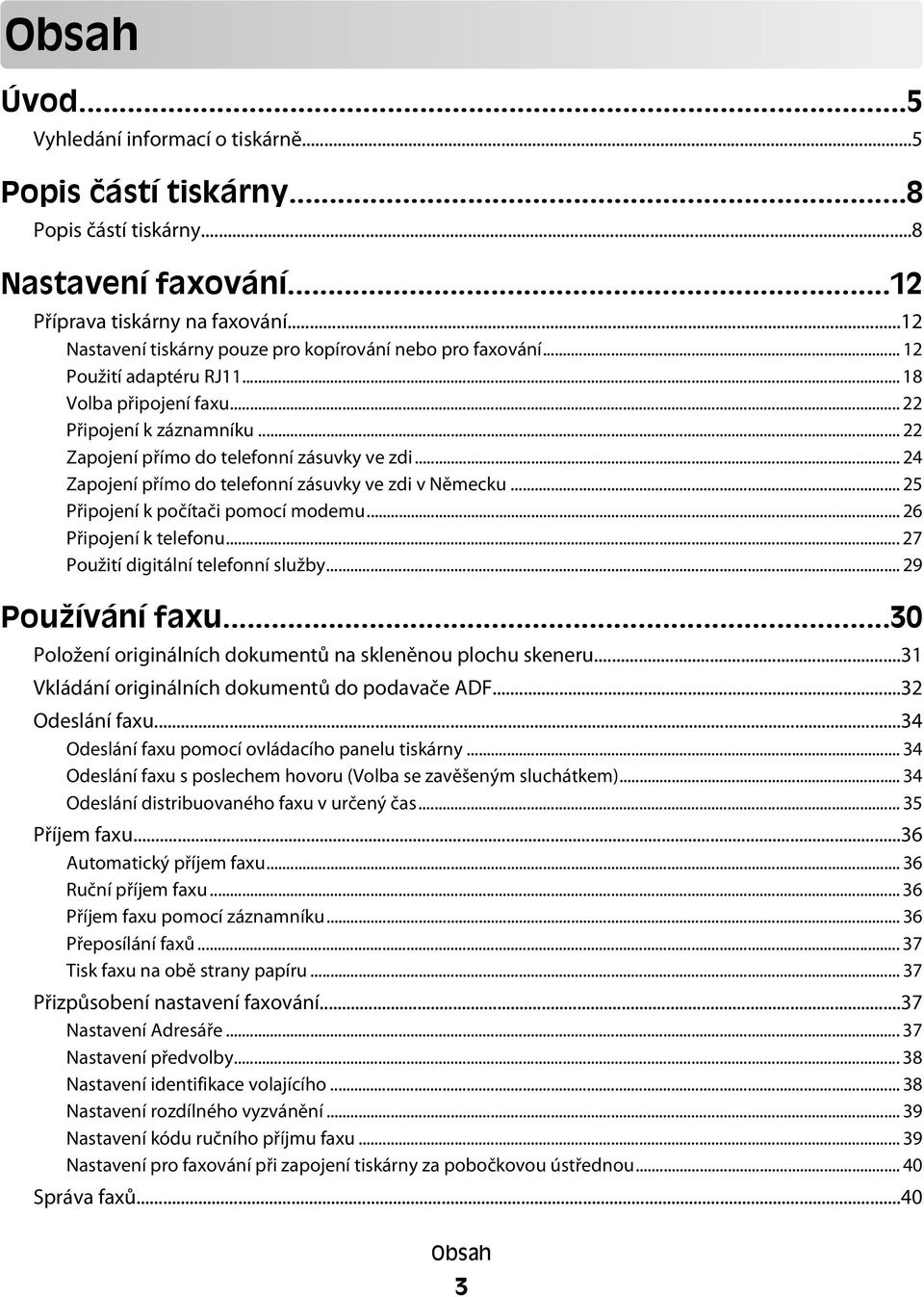 .. 24 Zapojení přímo do telefonní zásuvky ve zdi v Německu... 25 Připojení k počítači pomocí modemu... 26 Připojení k telefonu... 27 Použití digitální telefonní služby... 29 Používání faxu.