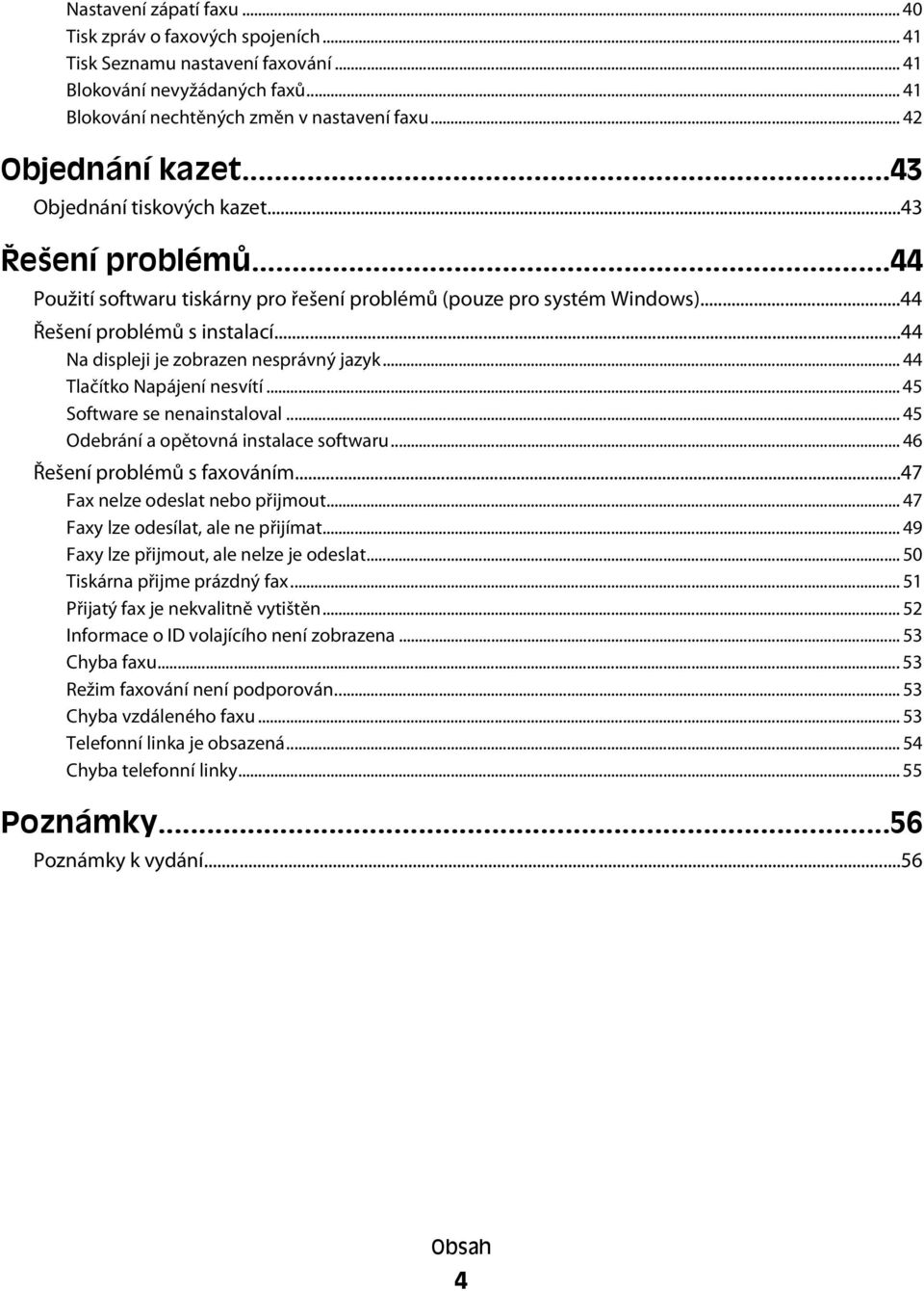 ..44 Na displeji je zobrazen nesprávný jazyk... 44 Tlačítko Napájení nesvítí... 45 Software se nenainstaloval... 45 Odebrání a opětovná instalace softwaru... 46 Řešení problémů s faxováním.