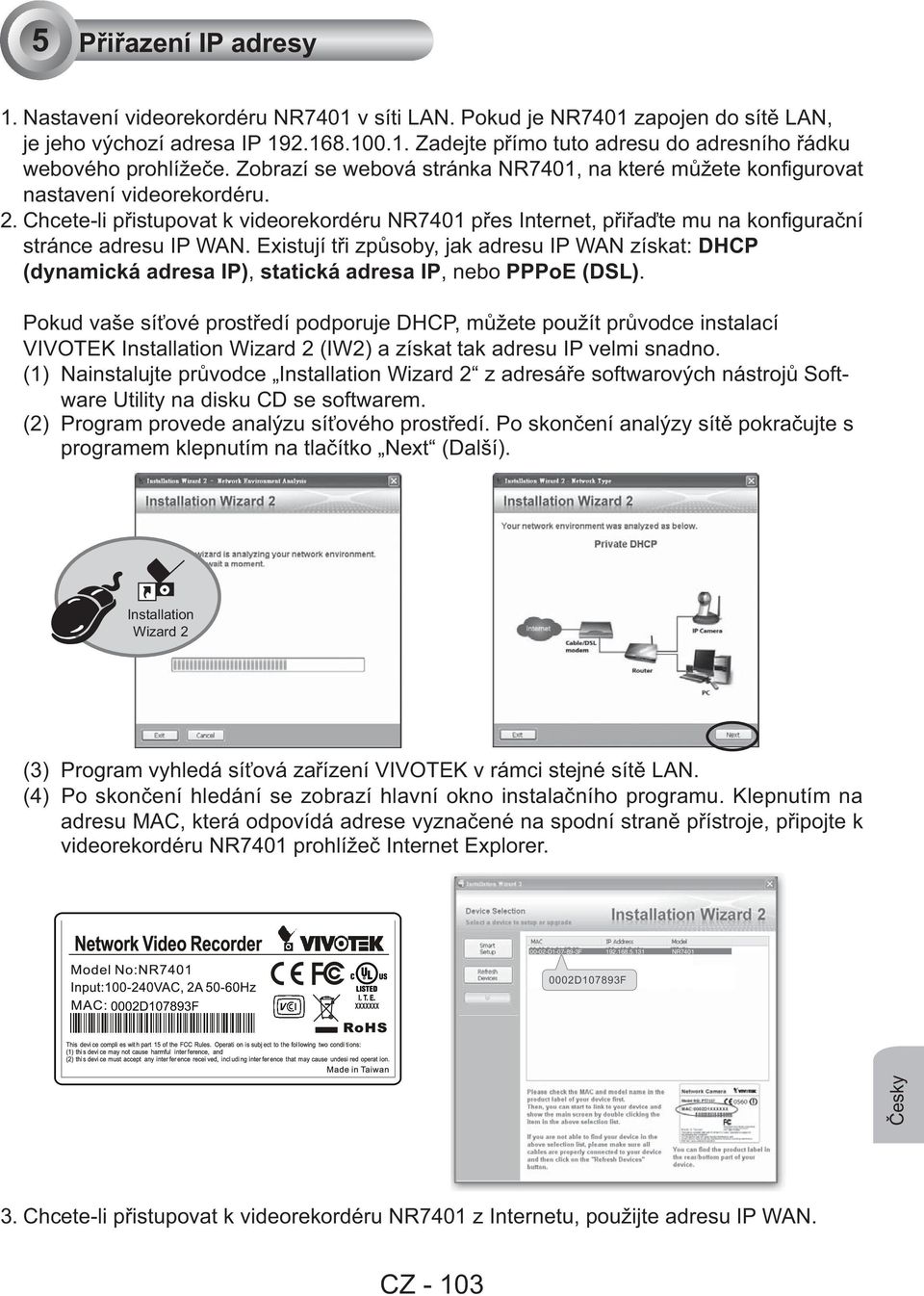 Chcete-li přistupovat k videorekordéru NR7401 přes Internet, přiřaďte mu na konfigurační stránce adresu IP WAN.