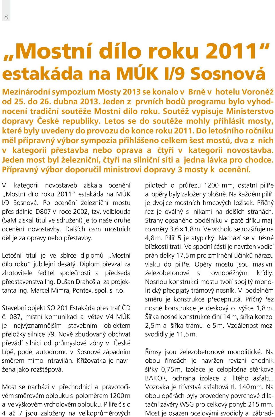 Letos se do soutěže mohly přihlásit mosty, které byly uvedeny do provozu do konce roku 2011.