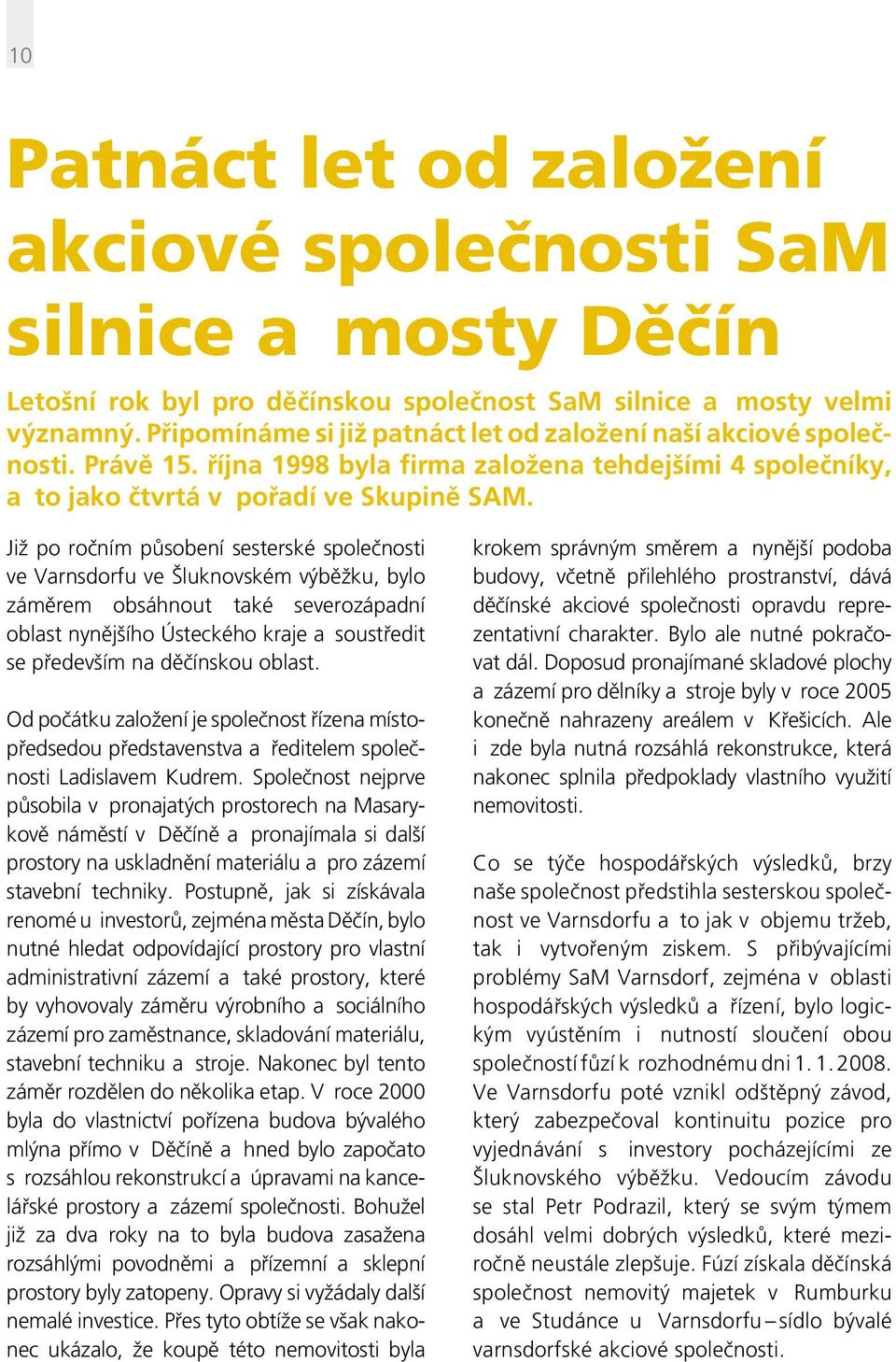 Již po ročním působení sesterské společnosti ve Varnsdorfu ve Šluknovském výběžku, bylo záměrem obsáhnout také severozápadní oblast nynějšího Ústeckého kraje a soustředit se především na děčínskou