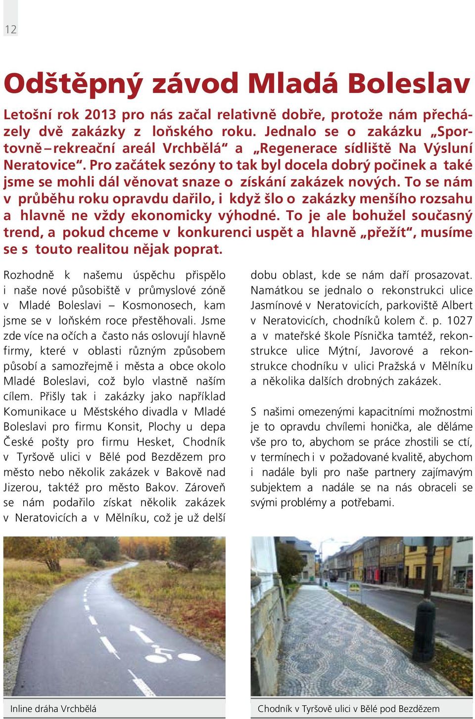Pro začátek sezóny to tak byl docela dobrý počinek a také jsme se mohli dál věnovat snaze o získání zakázek nových.