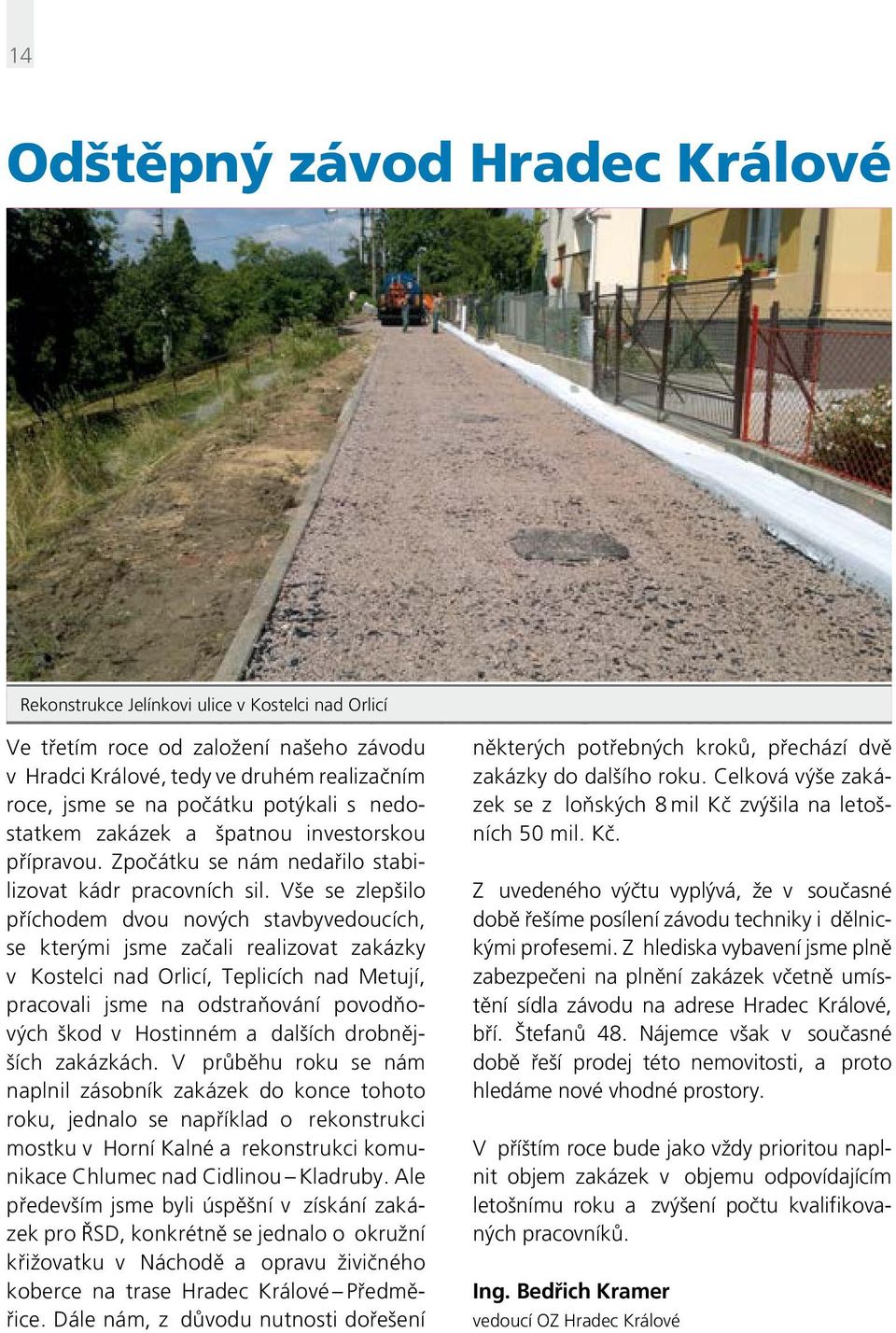 Vše se zlepšilo příchodem dvou nových stavbyvedoucích, se kterými jsme začali realizovat zakázky v Kostelci nad Orlicí, Teplicích nad Metují, pracovali jsme na odstraňování povodňových škod v
