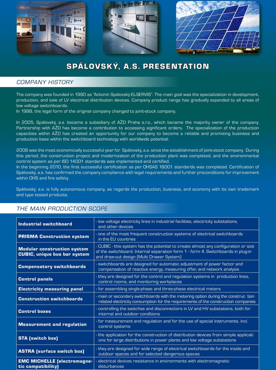 In 1998, the legal form of the original company changed to joint-stock company. In 2005, Spálovský, a.s. became a subsidiary of AŽD Praha s.r.o., which became the majority owner of the company.