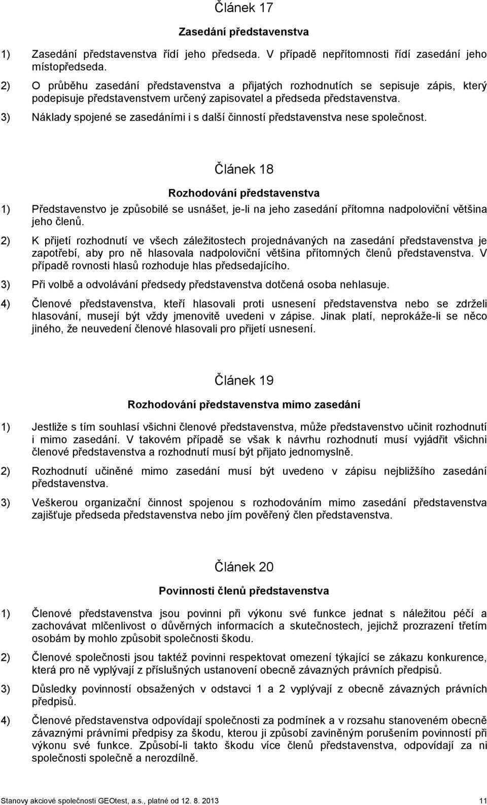 3) Náklady spojené se zasedáními i s další činností představenstva nese společnost.