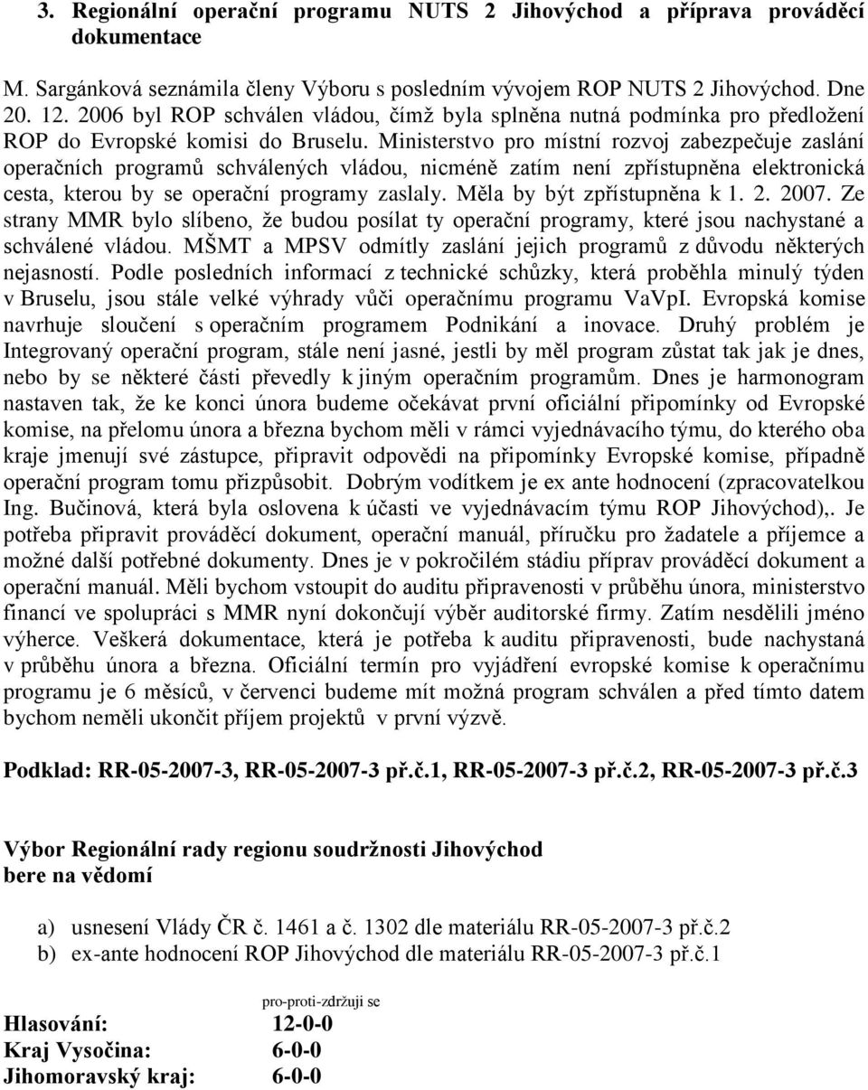 Ministerstvo pro místní rozvoj zabezpečuje zaslání operačních programů schválených vládou, nicméně zatím není zpřístupněna elektronická cesta, kterou by se operační programy zaslaly.