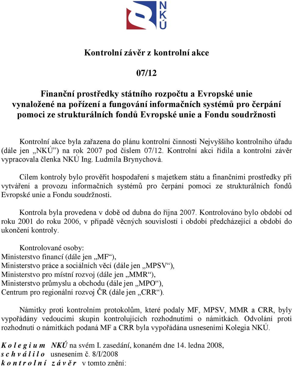 Kontrolní akci řídila a kontrolní závěr vypracovala členka NKÚ Ing. Ludmila Brynychová.
