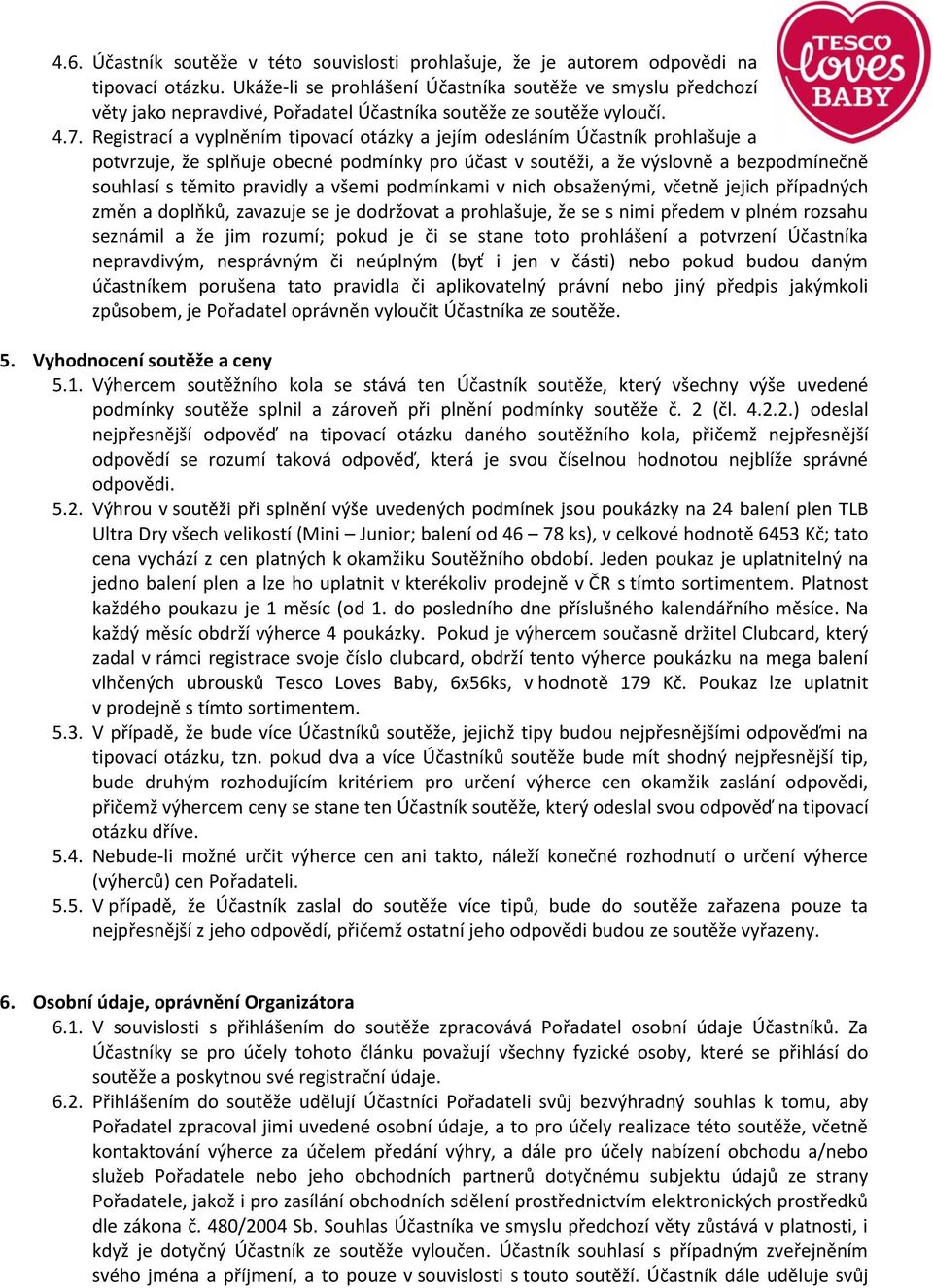 Registrací a vyplněním tipovací otázky a jejím odesláním Účastník prohlašuje a potvrzuje, že splňuje obecné podmínky pro účast v soutěži, a že výslovně a bezpodmínečně souhlasí s těmito pravidly a