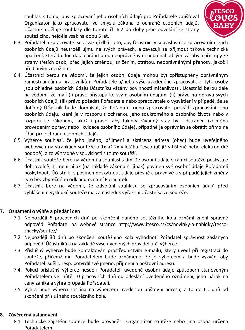 Pořadatel a zpracovatel se zavazují dbát o to, aby Účastníci v souvislosti se zpracováním jejich osobních údajů neutrpěli újmu na svých právech, a zavazují se přijmout taková technická opatření,