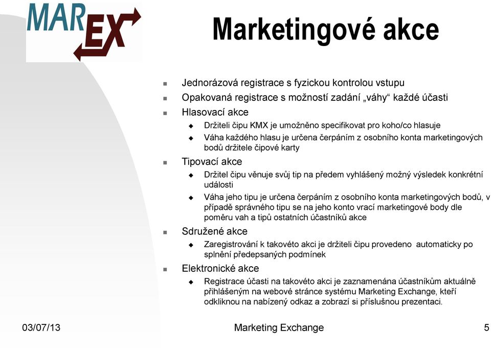 Váha jeho tipu je určena čerpáním z osobního konta marketingových bodů, v případě správného tipu se na jeho konto vrací marketingové body dle poměru vah a tipů ostatních účastníků akce Sdružené akce