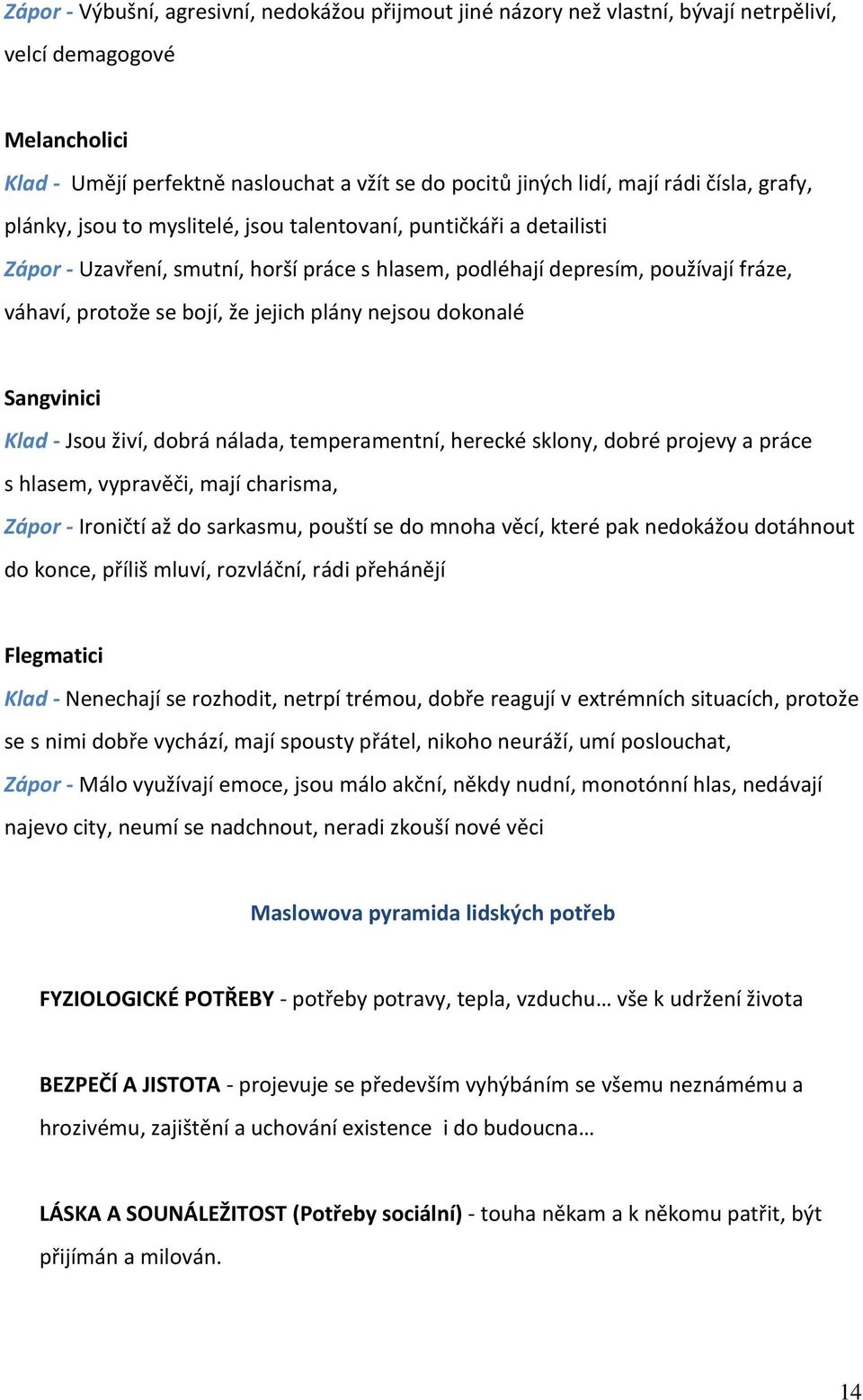 jejich plány nejsou dokonalé Sangvinici Klad - Jsou živí, dobrá nálada, temperamentní, herecké sklony, dobré projevy a práce s hlasem, vypravěči, mají charisma, Zápor - Ironičtí až do sarkasmu,