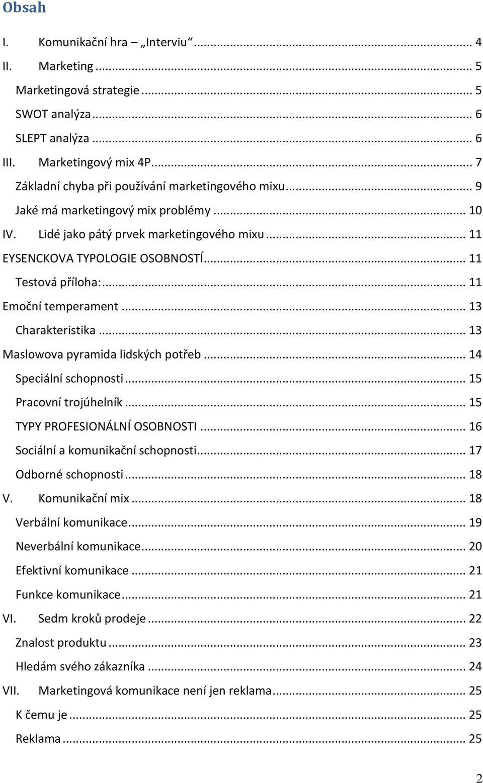 .. 13 Maslowova pyramida lidských potřeb... 14 Speciální schopnosti... 15 Pracovní trojúhelník... 15 TYPY PROFESIONÁLNÍ OSOBNOSTI... 16 Sociální a komunikační schopnosti... 17 Odborné schopnosti.