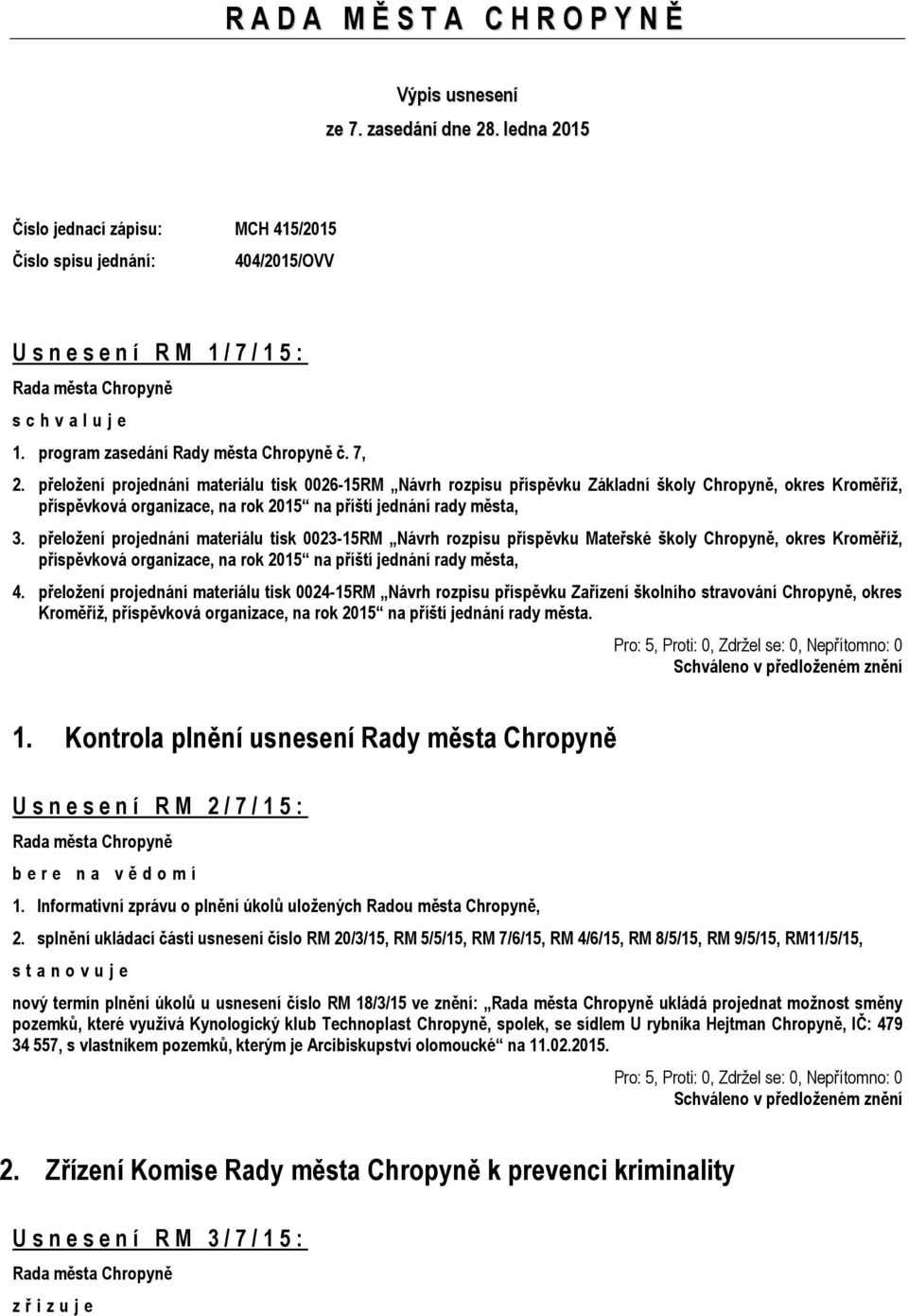 přeložení projednání materiálu tisk 0026-15RM Návrh rozpisu příspěvku Základní školy Chropyně, okres Kroměříž, příspěvková organizace, na rok 2015 na příští jednání rady města, 3.