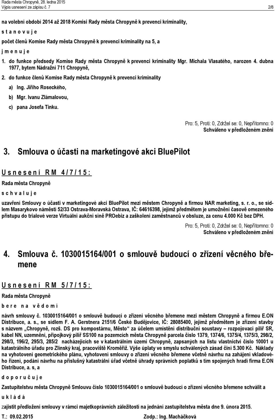 do funkce předsedy Komise Rady města Chropyně k prevenci kriminality Mgr. Michala Vlasatého, narozen 4. dubna 1977, bytem Nádražní 711 Chropyně, 2.