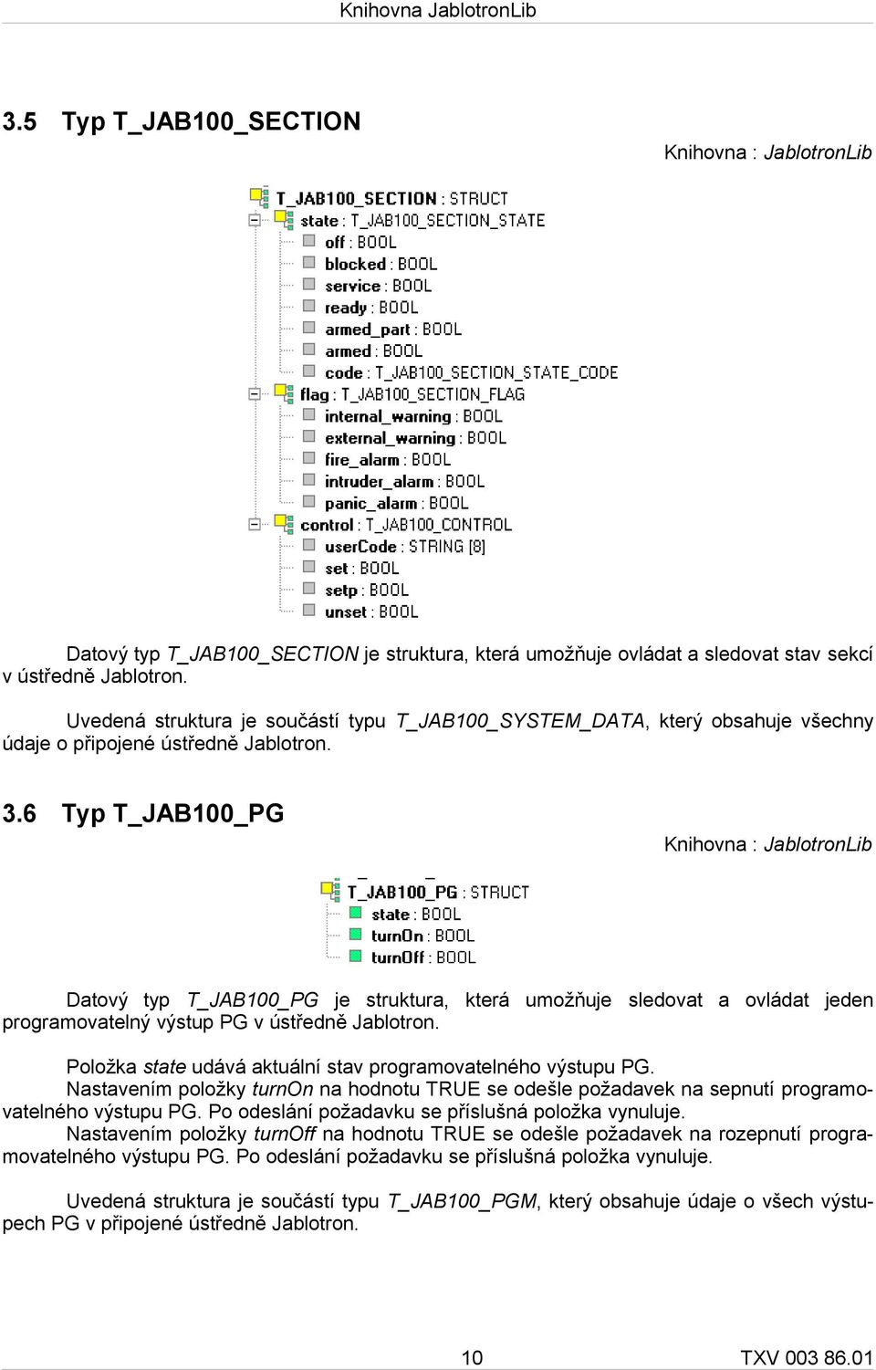 6 Typ T_JAB100_PG Knihovna : JablotronLib Datový typ T_JAB100_PG je struktura, která umožňuje sledovat a ovládat jeden programovatelný výstup PG v ústředně Jablotron.