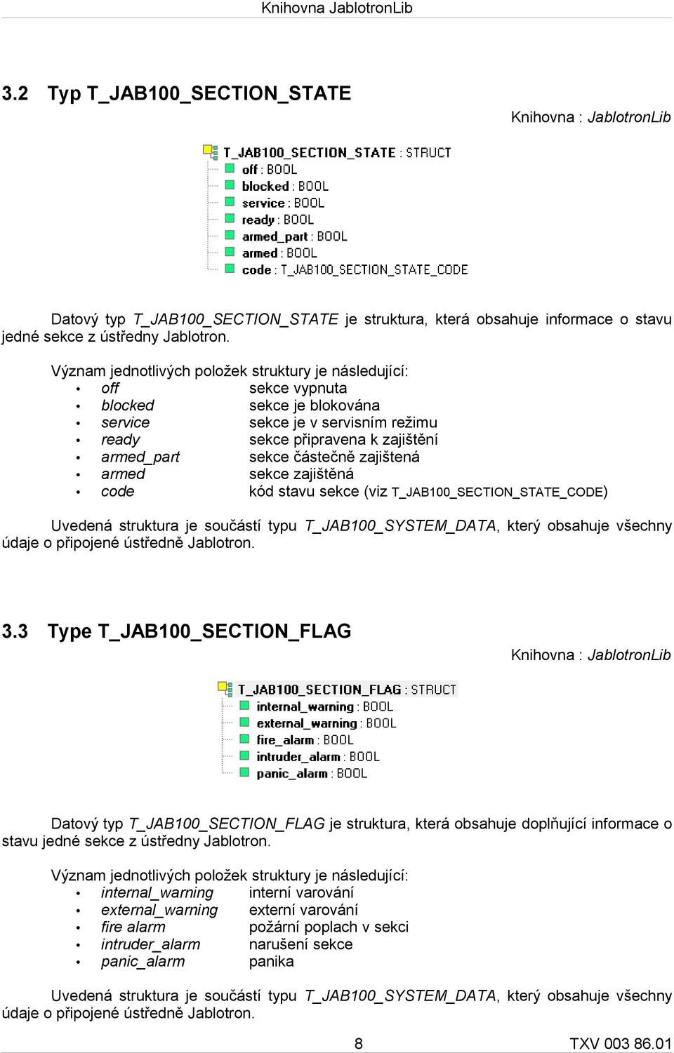 zajištená armed sekce zajištěná code kód stavu sekce (viz T_JAB100_SECTION_STATE_CODE) Uvedená struktura je součástí typu T_JAB100_SYSTEM_DATA, který obsahuje všechny údaje o připojené ústředně