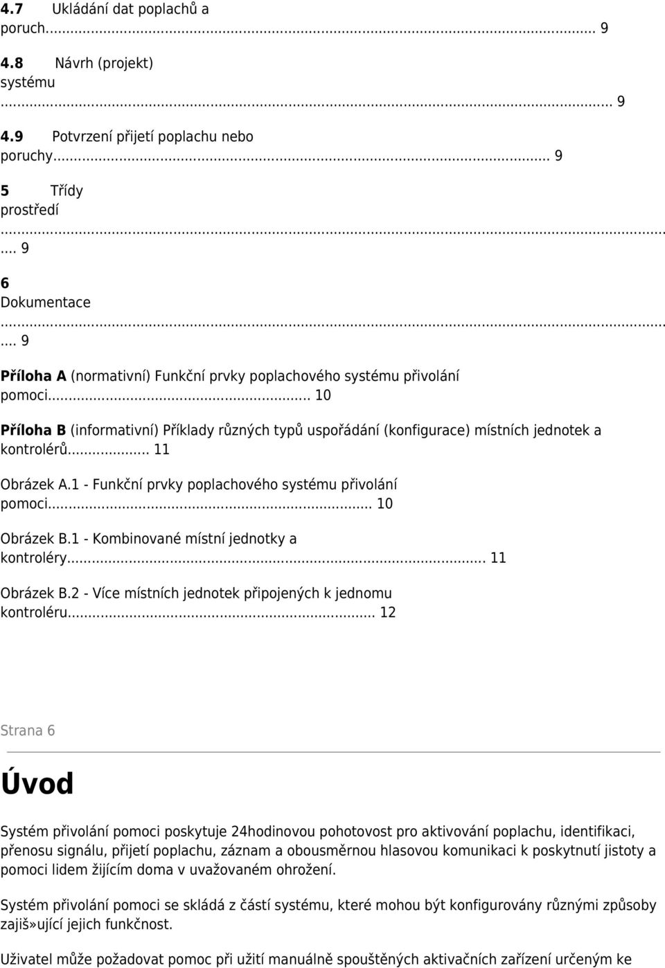 .. 11 Obrázek A.1 - Funkční prvky poplachového systému přivolání pomoci... 10 Obrázek B.1 - Kombinované místní jednotky a kontroléry... 11 Obrázek B.