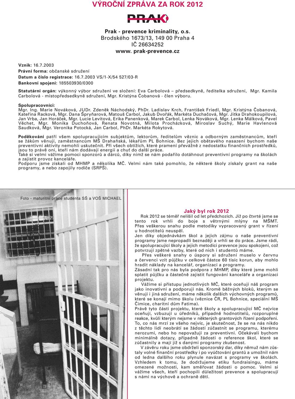 Kamila Carbolová - místopředsedkyně sdružení, Mgr. Kristýna Čobanová - člen výboru. Spolupracovníci: Mgr. Ing. Marie Nováková, JUDr. Zdeněk Náchodský, PhDr. Ladislav Krch, František Friedl, Mgr.