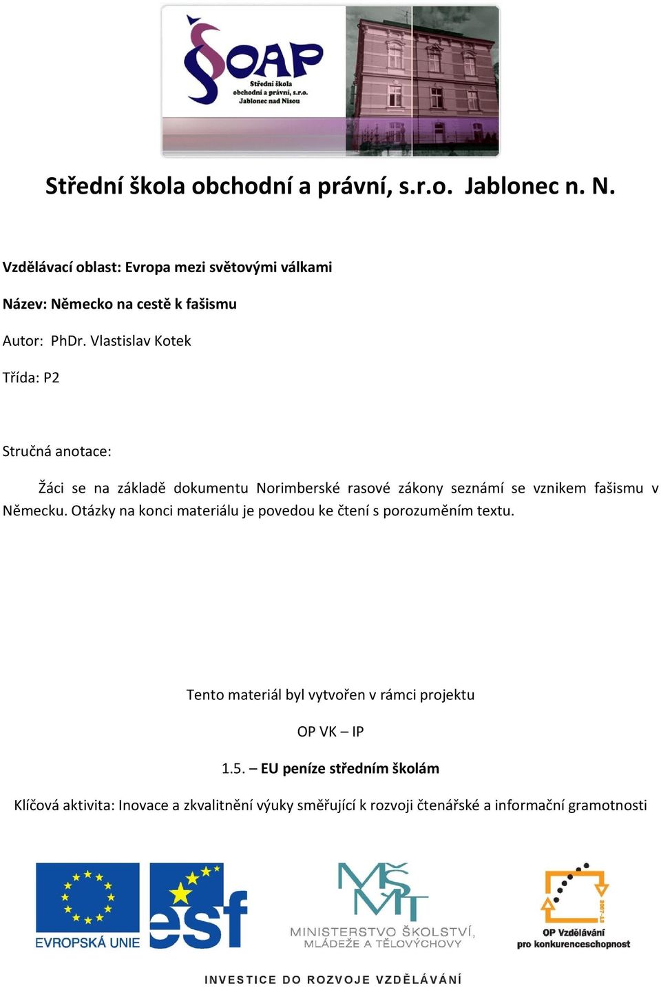 Vlastislav Kotek Třída: P2 Stručná anotace: Žáci se na základě dokumentu Norimberské rasové zákony seznámí se vznikem fašismu v