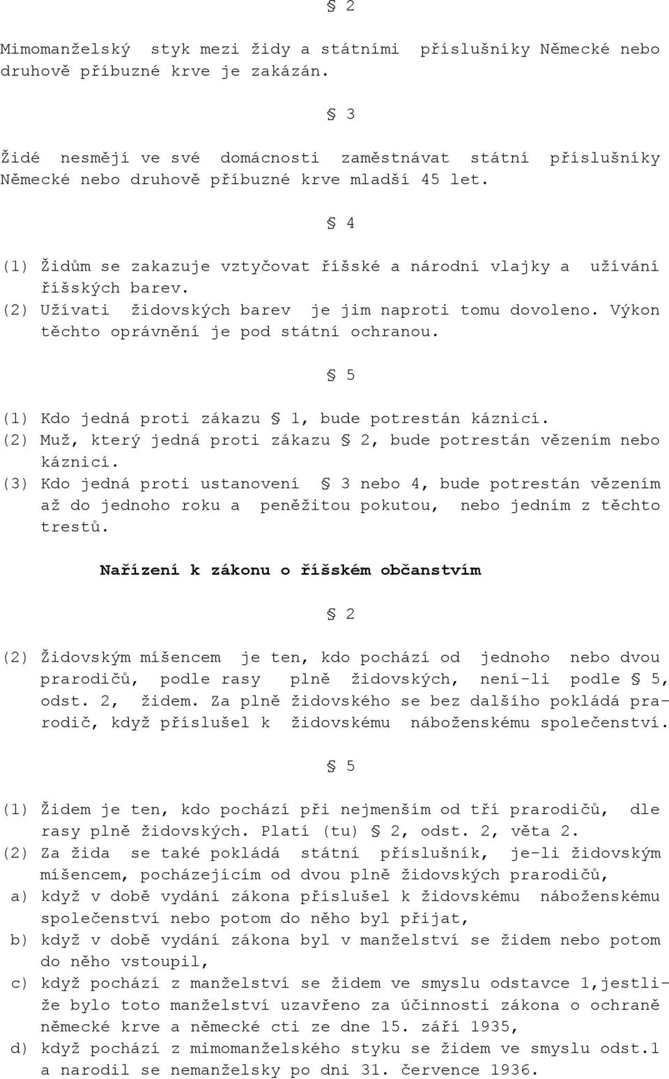 (2) Užívati židovských barev je jim naproti tomu dovoleno. Výkon těchto oprávnění je pod státní ochranou. 5 (1) Kdo jedná proti zákazu 1, bude potrestán káznicí.