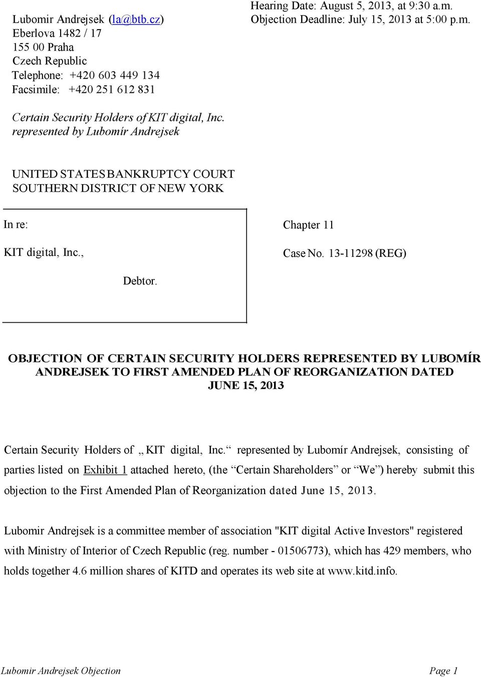 13-11298 (REG) Debtor. OBJECTIO OF CERTAI SECURITY HOLDERS REPRESE TED BY LUBOMÍR A DREJSEK TO FIRST AME DED PLA OF REORGA IZATIO DATED JU E 15, 2013 Certain Security Holders of KIT digital, Inc.
