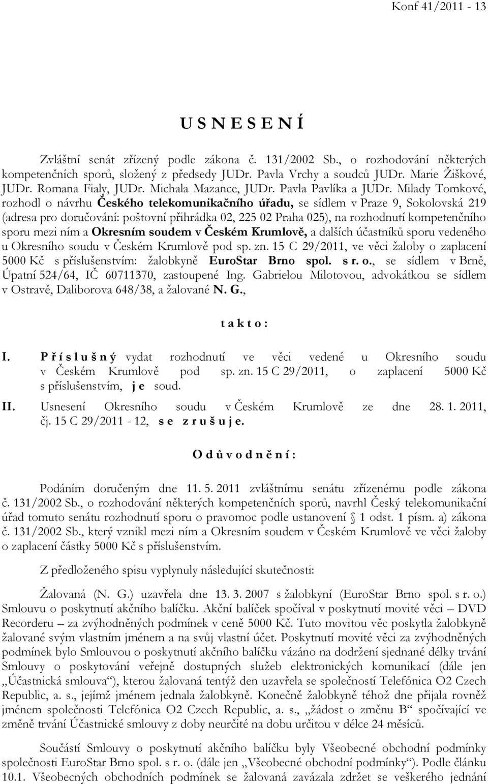 Milady Tomkové, rozhodl o návrhu Českého telekomunikačního úřadu, se sídlem v Praze 9, Sokolovská 219 (adresa pro doručování: poštovní přihrádka 02, 225 02 Praha 025), na rozhodnutí kompetenčního