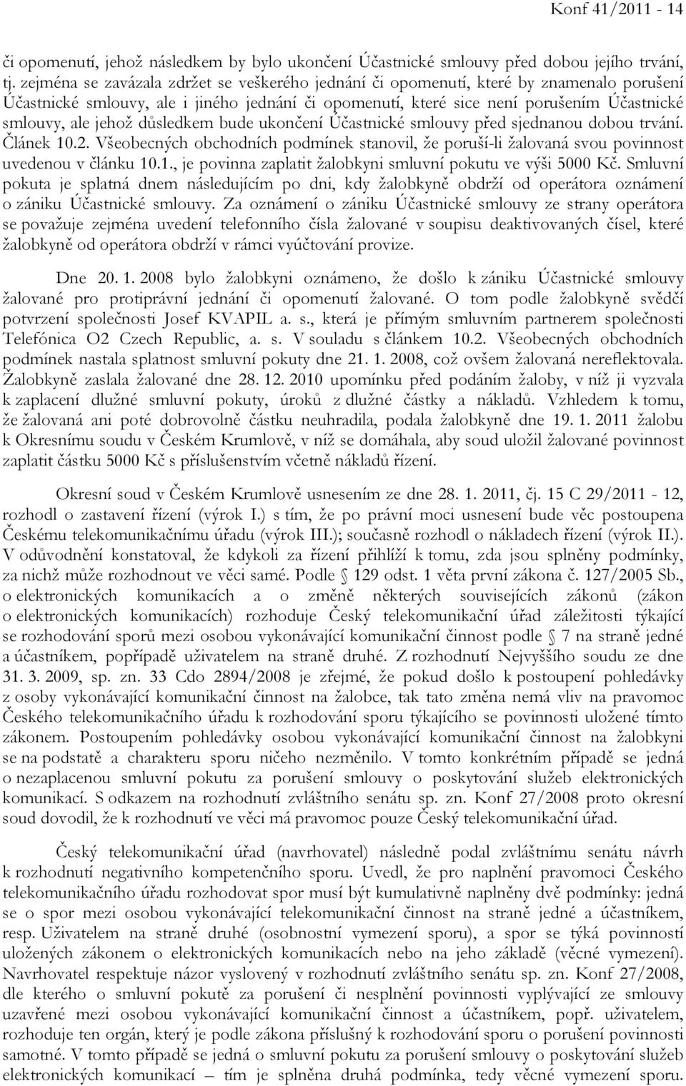 jehož důsledkem bude ukončení Účastnické smlouvy před sjednanou dobou trvání. Článek 10.2. Všeobecných obchodních podmínek stanovil, že poruší-li žalovaná svou povinnost uvedenou v článku 10.1., je povinna zaplatit žalobkyni smluvní pokutu ve výši 5000 Kč.