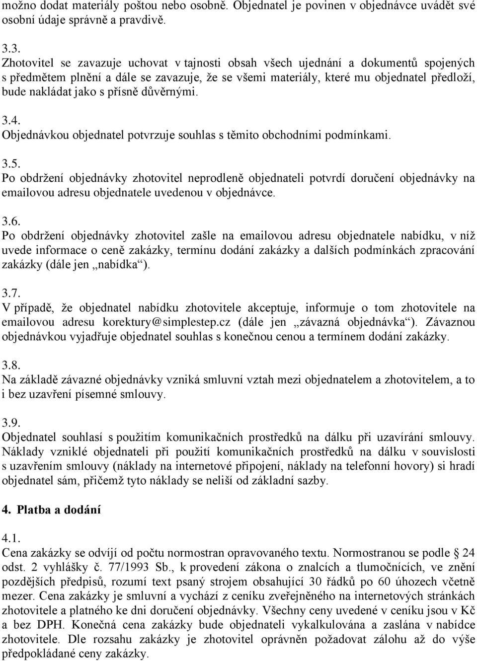 s přísně důvěrnými. 3.4. Objednávkou objednatel potvrzuje souhlas s těmito obchodními podmínkami. 3.5.