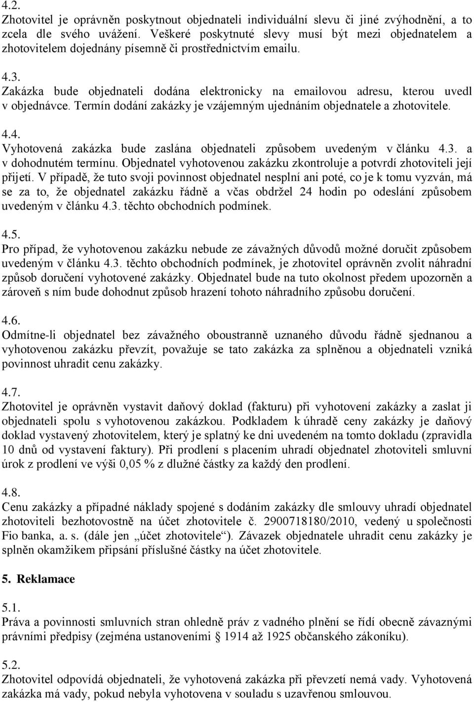 Zakázka bude objednateli dodána elektronicky na emailovou adresu, kterou uvedl v objednávce. Termín dodání zakázky je vzájemným ujednáním objednatele a zhotovitele. 4.