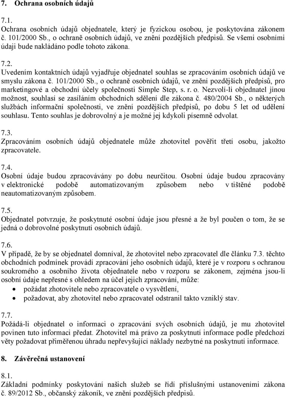 , o ochraně osobních údajů, ve znění pozdějších předpisů, pro marketingové a obchodní účely společnosti Simple Step, s. r. o. Nezvolí-li objednatel jinou možnost, souhlasí se zasíláním obchodních sdělení dle zákona č.