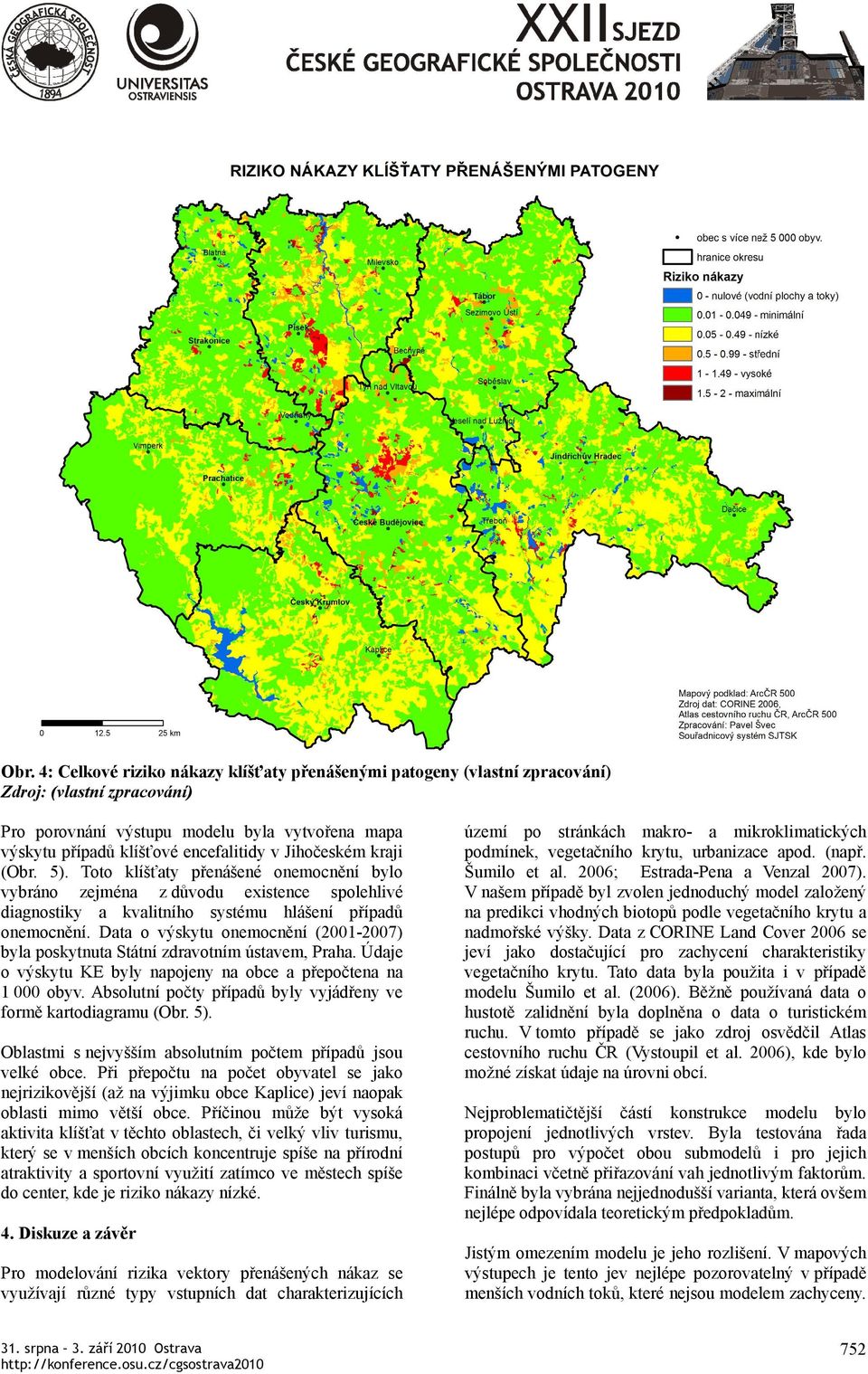 Data o výskytu onemocnění (2001-2007) byla poskytnuta Státní zdravotním ústavem, Praha. Údaje o výskytu KE byly napojeny na obce a přepočtena na 1 000 obyv.