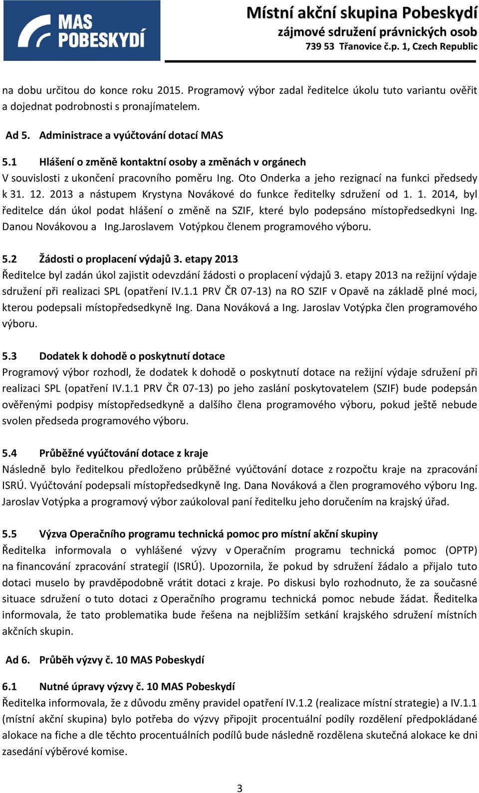 2013 a nástupem Krystyna Novákové do funkce ředitelky sdružení od 1. 1. 2014, byl ředitelce dán úkol podat hlášení o změně na SZIF, které bylo podepsáno místopředsedkyni Ing. Danou Novákovou a Ing.