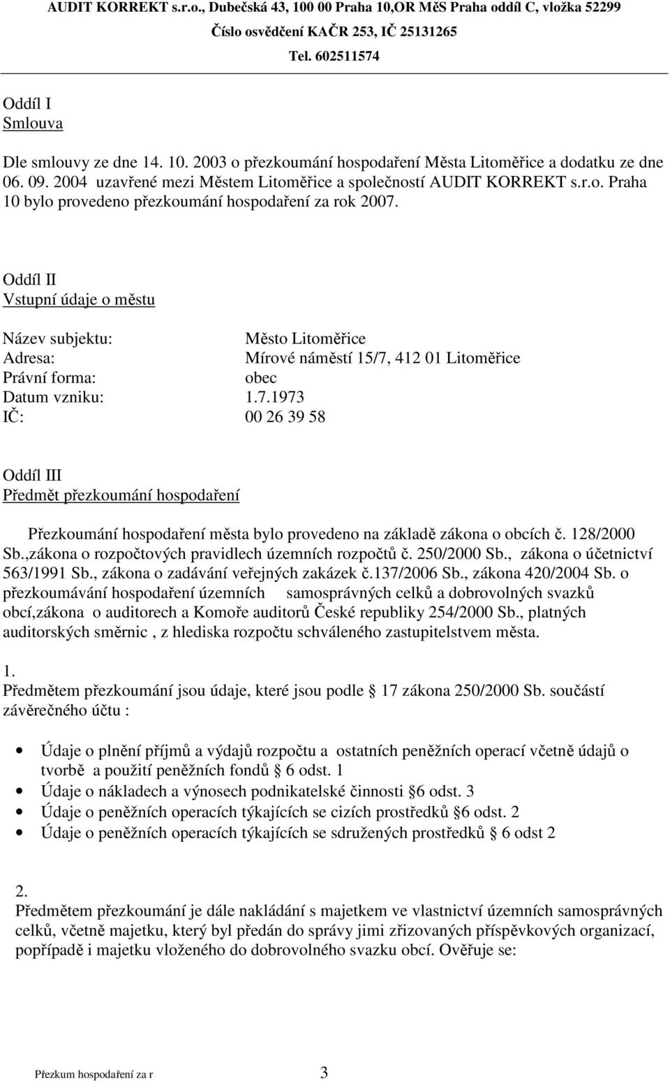 412 01 Litoměřice Právní forma: obec Datum vzniku: 1.7.1973 IČ: 00 26 39 58 Oddíl III Předmět přezkoumání hospodaření Přezkoumání hospodaření města bylo provedeno na základě zákona o obcích č.