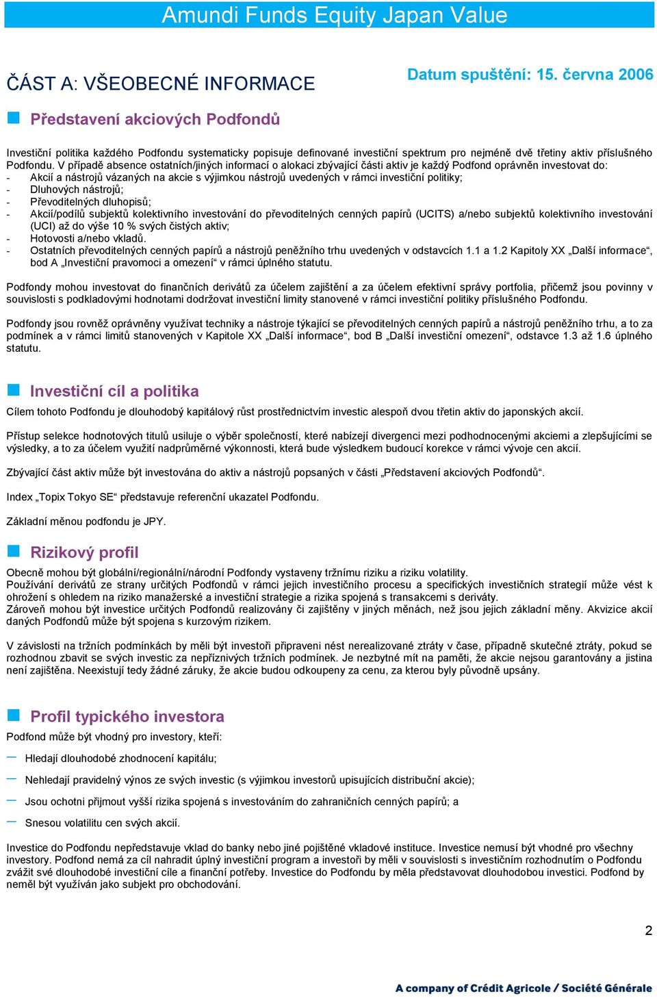 V případě absence ostatních/jiných informací o alokaci zbývající části aktiv je kaţdý Podfond oprávněn investovat do: - Akcií a nástrojů vázaných na akcie s výjimkou nástrojů uvedených v rámci