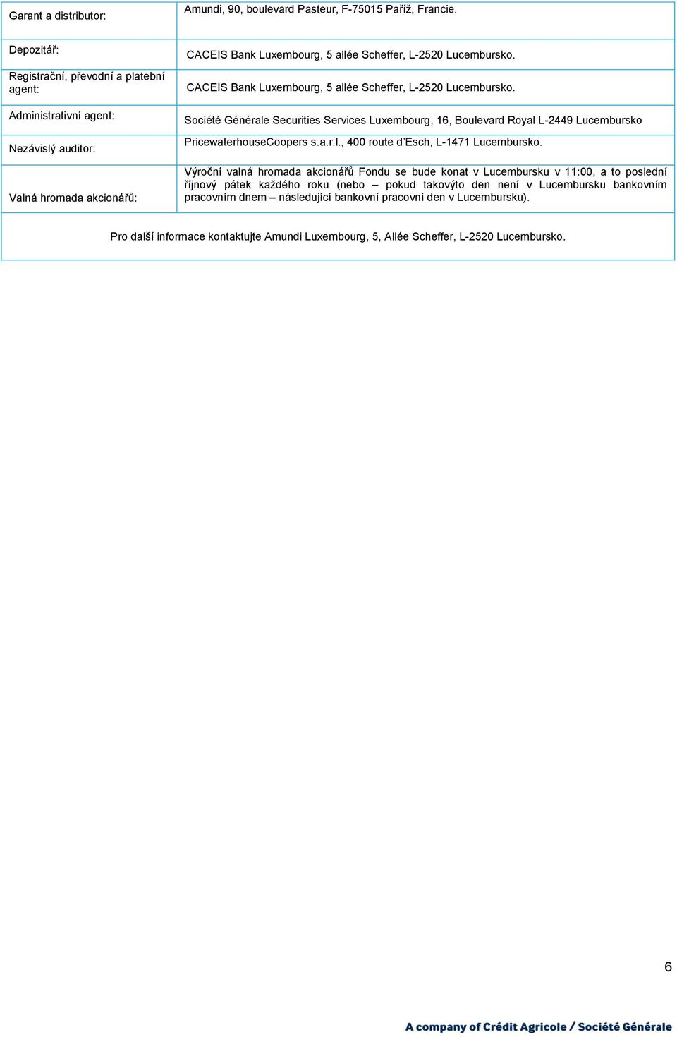 CACEIS Bank Luxembourg, 5 allée Scheffer, L-2520 Lucembursko. Société Générale Securities Services Luxembourg, 16, Boulevard Royal L-2449 Lucembursko PricewaterhouseCoopers s.a.r.l., 400 route d Esch, L-1471 Lucembursko.
