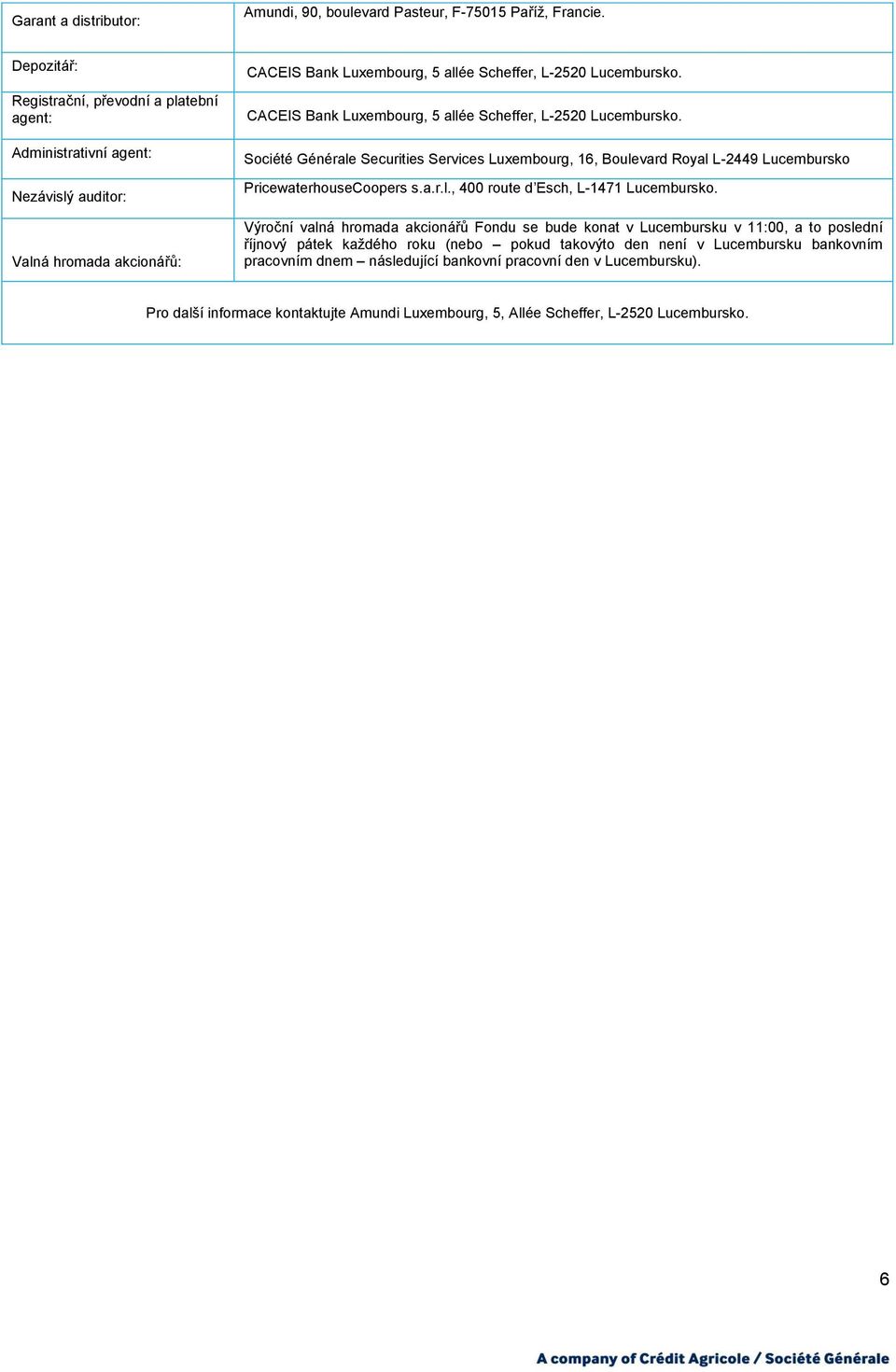 CACEIS Bank Luxembourg, 5 allée Scheffer, L-2520 Lucembursko. Société Générale Securities Services Luxembourg, 16, Boulevard Royal L-2449 Lucembursko PricewaterhouseCoopers s.a.r.l., 400 route d Esch, L-1471 Lucembursko.