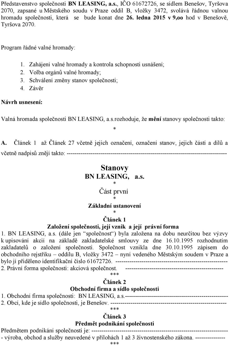 Schválení změny stanov společnosti; 4. Závěr Návrh usnesení: Valná hromada společnosti BN LEASING, a.s.rozhoduje, že mění stanovy společnosti takto: A.