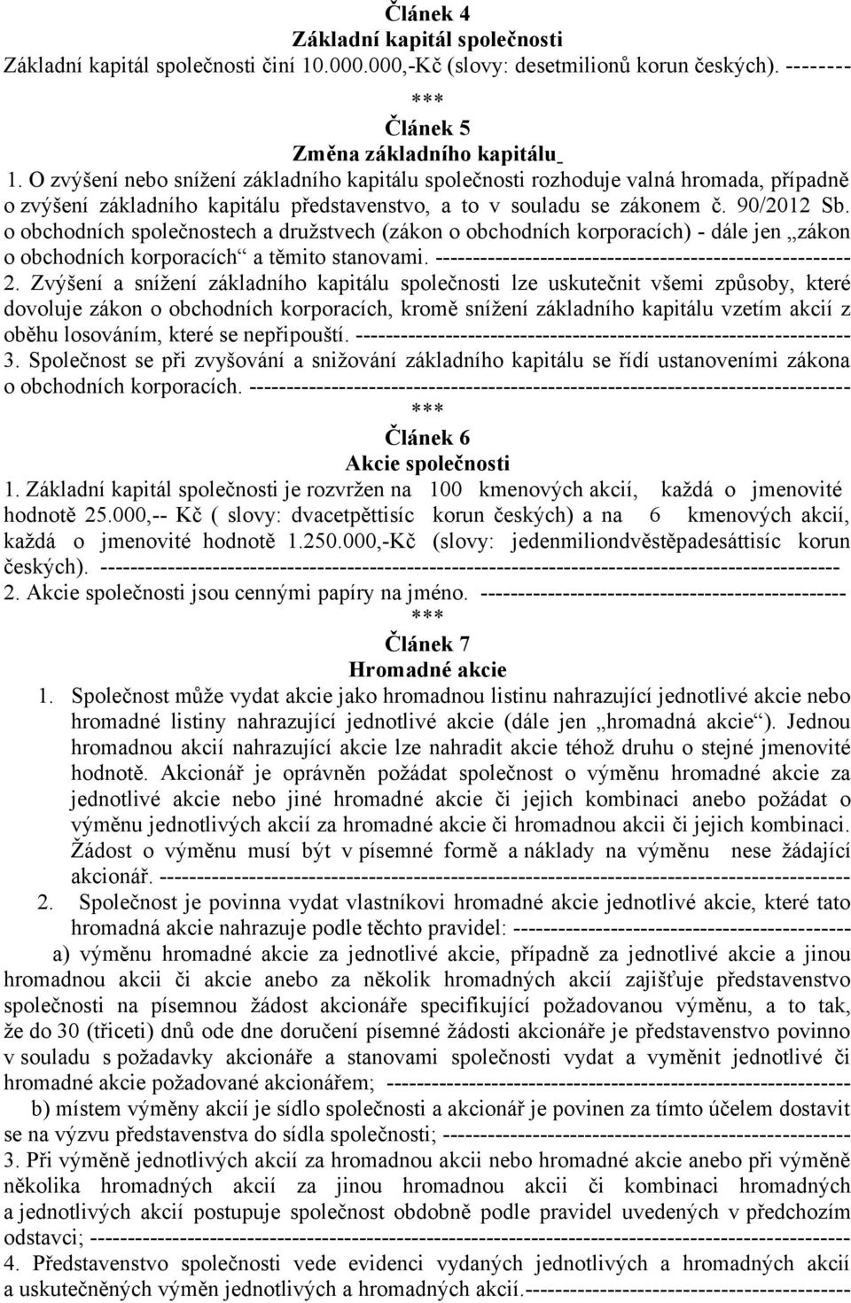 o obchodních společnostech a družstvech (zákon o obchodních korporacích) - dále jen zákon o obchodních korporacích a těmito stanovami. ------------------------------------------------------- 2.