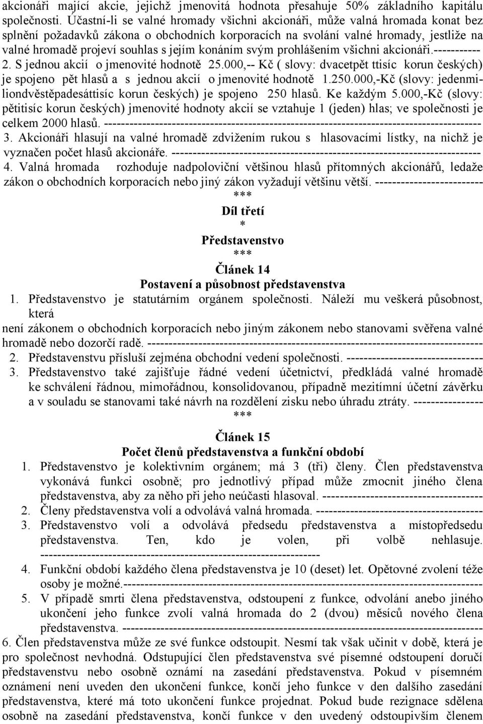 jejím konáním svým prohlášením všichni akcionáři.----------- 2. S jednou akcií o jmenovité hodnotě 25.